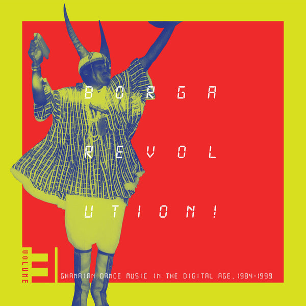 Borga Revolution! Ghanaian Dance Music In The Digital Age, 1984-1999 (Volume 3) (New 2LP)