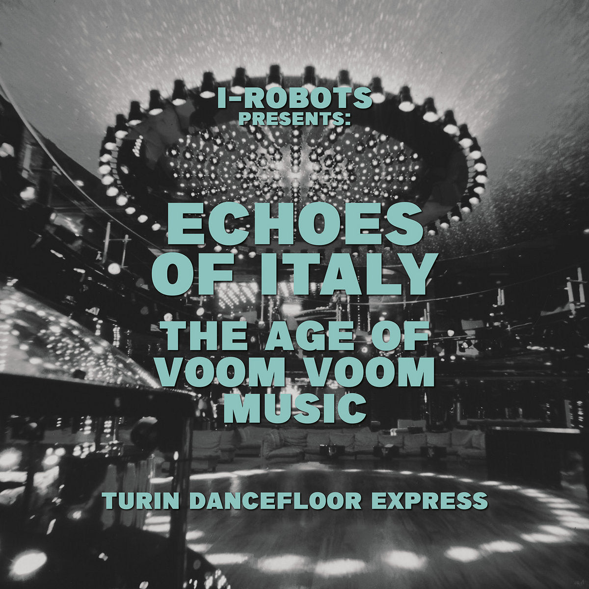 I-Robots presents Echoes Of Italy the Age Of Voom Voom Music - Turin Dancefloor Express (New 2LP)