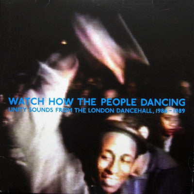 Watch How The People Dancing - Unity Sounds From The London Dancehall, 1986 - 1989 (New 2LP)