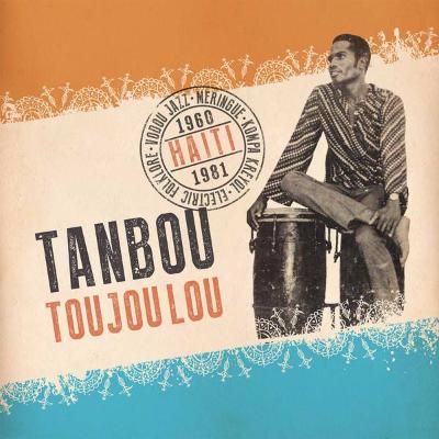 Tanbou Toujou Lou: Meringue, Kompa Kreyol, Vodou Jazz & Electric Folklore from Haiti 1960 - 1981 (New 2LP)